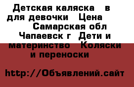 Детская каляска 2 в 1 для девочки › Цена ­ 10 000 - Самарская обл., Чапаевск г. Дети и материнство » Коляски и переноски   